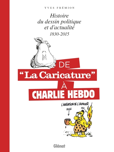 De "La Caricature" à Charlie Hebdo - Histoire du dessin politique et d'actualité 1830-2015